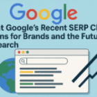 What Google’s Recent SERP Change Means for Brands and the Future of Search